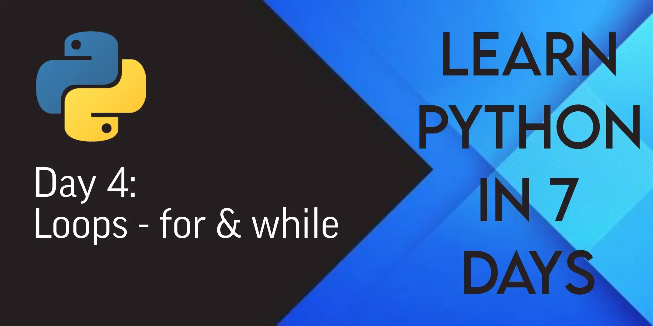 
            Learn Python in 7 days: Day 4 - Loops-for & while
        
